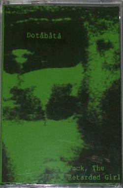 Fuck The Retarded Girl : Fuck The Retarded Girl - Dotåbåtå